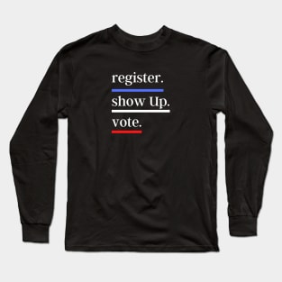 vote Register Show Up Vote Long Sleeve T-Shirt